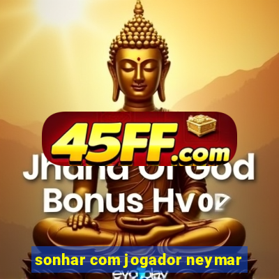 sonhar com jogador neymar